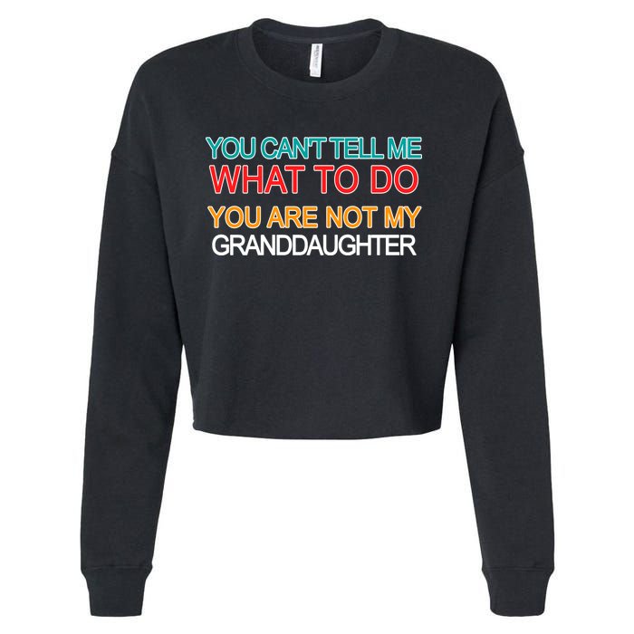 You Can't Tell Me What To Do You Are Not My Granddaughter Cropped Pullover Crew