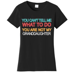 You Can't Tell Me What To Do You Are Not My Granddaughter Women's T-Shirt