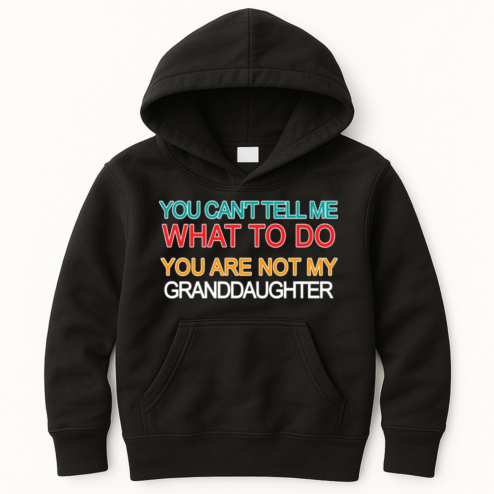 You Can't Tell Me What To Do You Are Not My Granddaughter Kids Hoodie