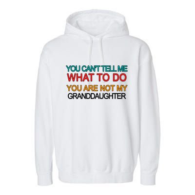 You Can't Tell Me What To Do You Are Not My Granddaughter Garment-Dyed Fleece Hoodie