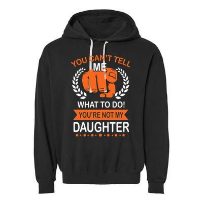 You Can't Tell Me What To Do You're Not My Daughter  Garment-Dyed Fleece Hoodie