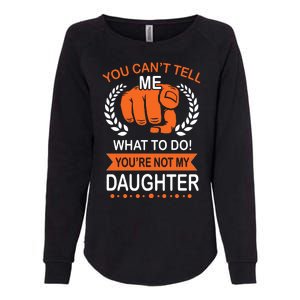 You Can't Tell Me What To Do You're Not My Daughter  Womens California Wash Sweatshirt