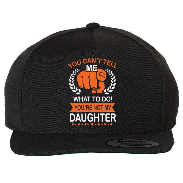 You Can't Tell Me What To Do You're Not My Daughter  Wool Snapback Cap