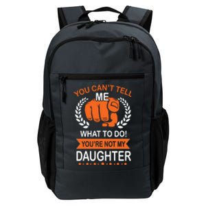 You Can't Tell Me What To Do You're Not My Daughter  Daily Commute Backpack