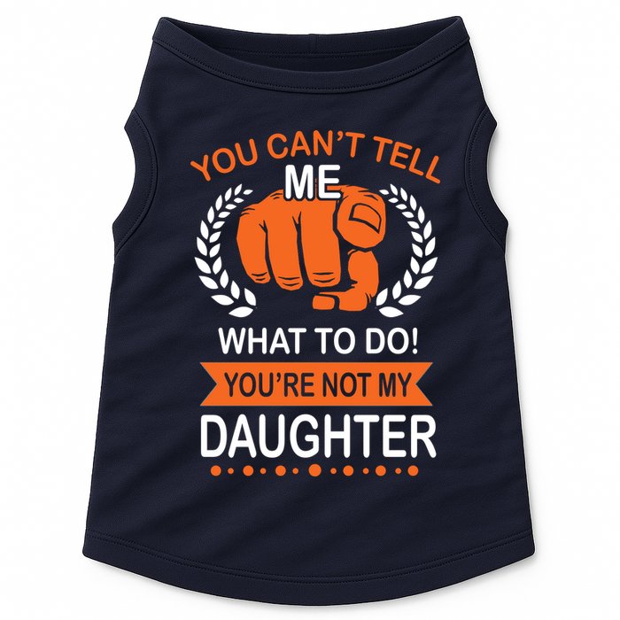You Can't Tell Me What To Do You're Not My Daughter  Doggie Tank