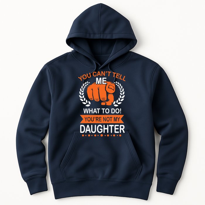 You Can't Tell Me What To Do You're Not My Daughter  Hoodie