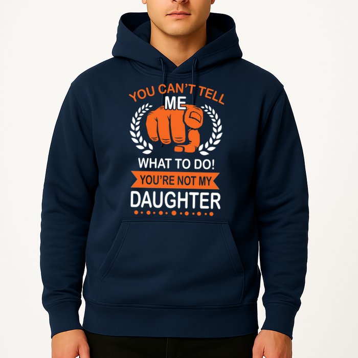 You Can't Tell Me What To Do You're Not My Daughter  Hoodie