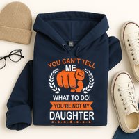 You Can't Tell Me What To Do You're Not My Daughter  Hoodie