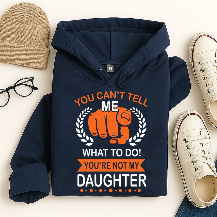 You Can't Tell Me What To Do You're Not My Daughter  Hoodie