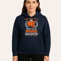 You Can't Tell Me What To Do You're Not My Daughter  Hoodie
