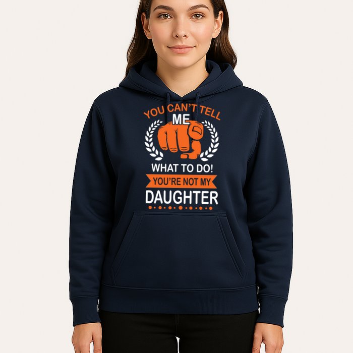 You Can't Tell Me What To Do You're Not My Daughter  Hoodie