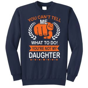 You Can't Tell Me What To Do You're Not My Daughter  Sweatshirt