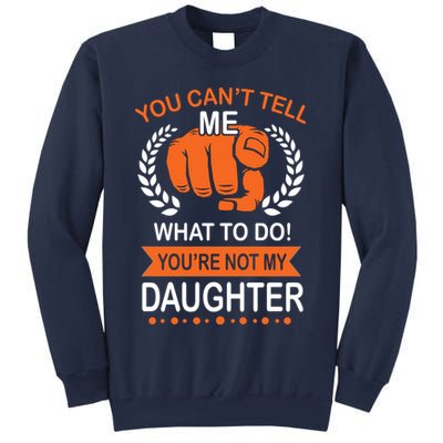 You Can't Tell Me What To Do You're Not My Daughter  Sweatshirt
