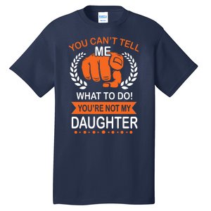 You Can't Tell Me What To Do You're Not My Daughter  Tall T-Shirt