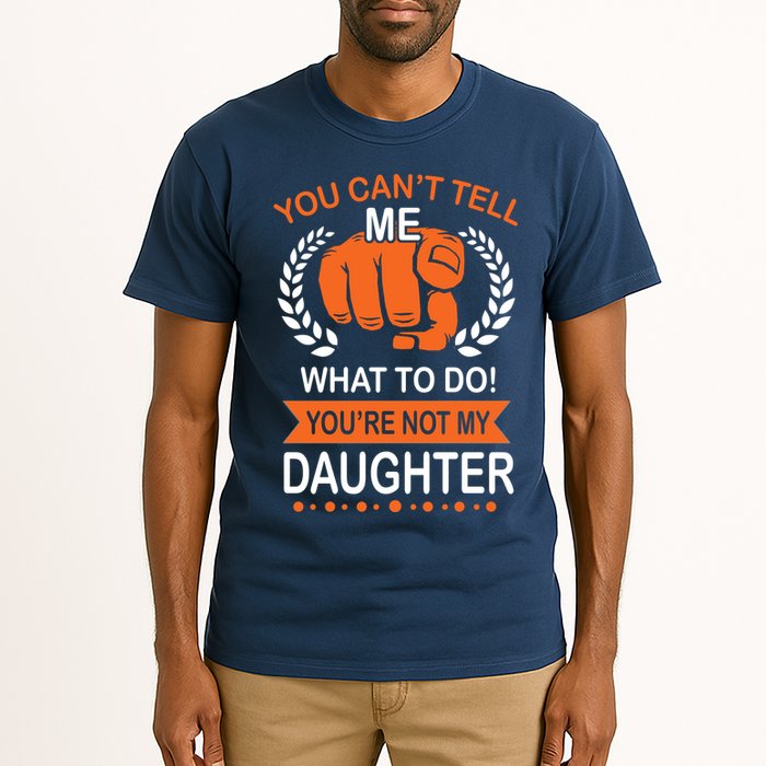 You Can't Tell Me What To Do You're Not My Daughter  Tall T-Shirt