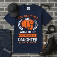 You Can't Tell Me What To Do You're Not My Daughter  Tall T-Shirt