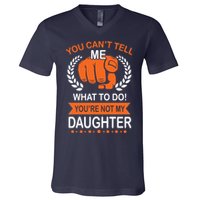 You Can't Tell Me What To Do You're Not My Daughter  V-Neck T-Shirt