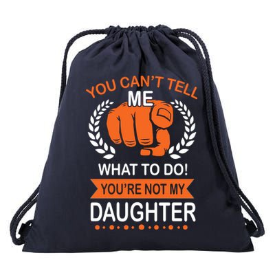 You Can't Tell Me What To Do You're Not My Daughter  Drawstring Bag