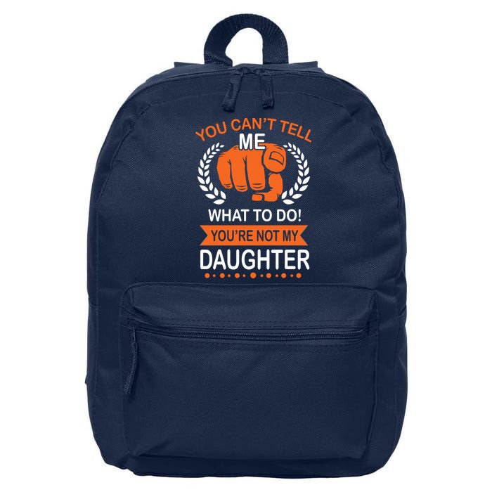 You Can't Tell Me What To Do You're Not My Daughter  16 in Basic Backpack