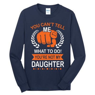 You Can't Tell Me What To Do You're Not My Daughter  Tall Long Sleeve T-Shirt