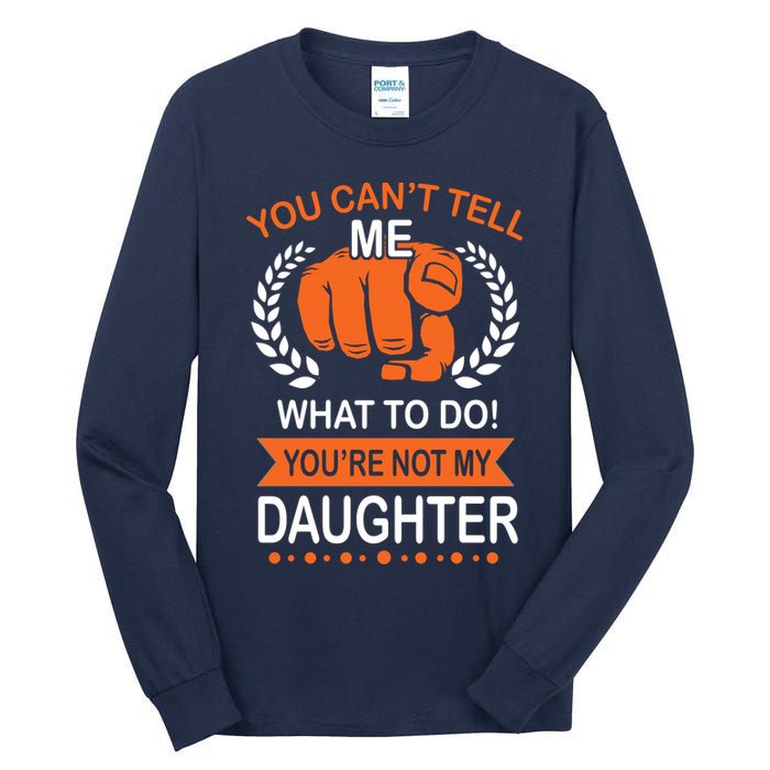 You Can't Tell Me What To Do You're Not My Daughter  Tall Long Sleeve T-Shirt
