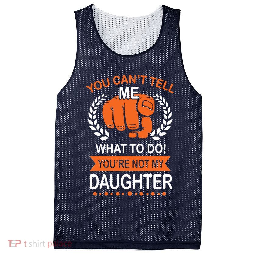 You Can't Tell Me What To Do You're Not My Daughter  Mesh Reversible Basketball Jersey Tank