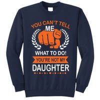 You Can't Tell Me What To Do You're Not My Daughter  Tall Sweatshirt