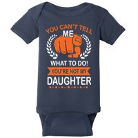 You Can't Tell Me What To Do You're Not My Daughter  Baby Bodysuit