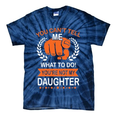 You Can't Tell Me What To Do You're Not My Daughter  Tie-Dye T-Shirt
