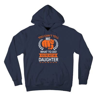 You Can't Tell Me What To Do You're Not My Daughter  Tall Hoodie