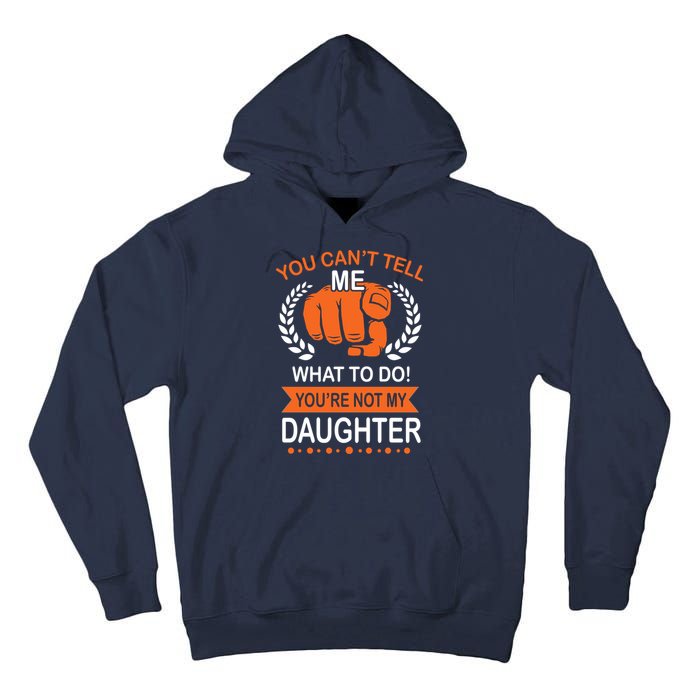 You Can't Tell Me What To Do You're Not My Daughter  Tall Hoodie