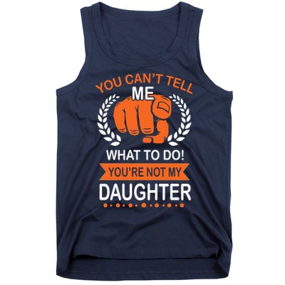 You Can't Tell Me What To Do You're Not My Daughter  Tank Top