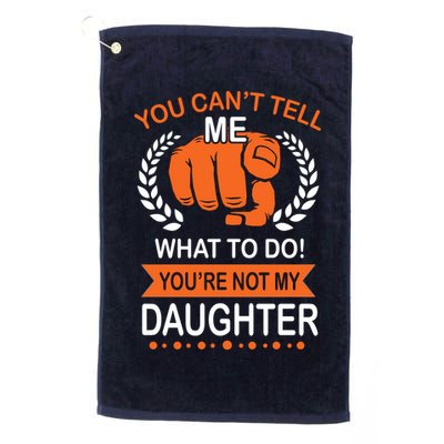 You Can't Tell Me What To Do You're Not My Daughter  Golf Towel