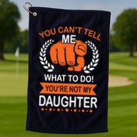 You Can't Tell Me What To Do You're Not My Daughter  Golf Towel
