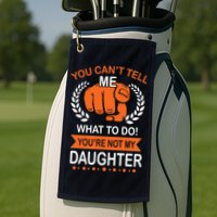 You Can't Tell Me What To Do You're Not My Daughter  Golf Towel