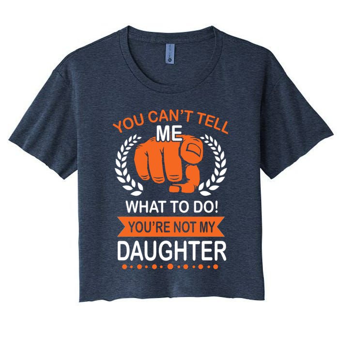 You Can't Tell Me What To Do You're Not My Daughter  Crop Top