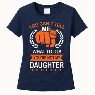 You Can't Tell Me What To Do You're Not My Daughter  Womens T-Shirt