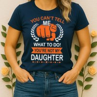 You Can't Tell Me What To Do You're Not My Daughter  Womens T-Shirt