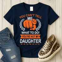 You Can't Tell Me What To Do You're Not My Daughter  Womens T-Shirt