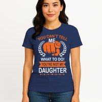 You Can't Tell Me What To Do You're Not My Daughter  Womens T-Shirt