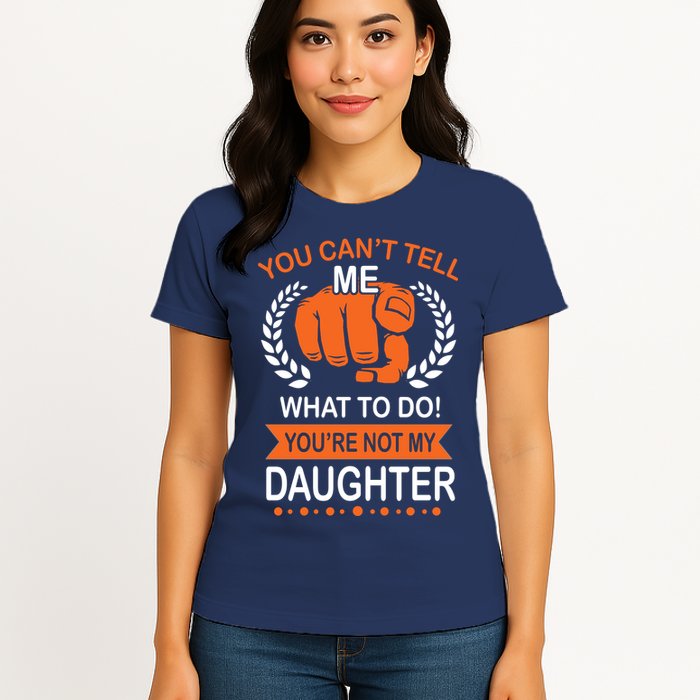 You Can't Tell Me What To Do You're Not My Daughter  Womens T-Shirt