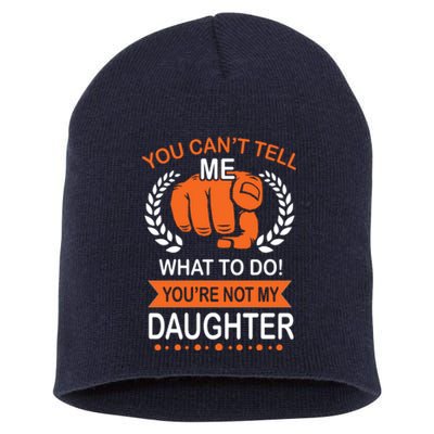 You Can't Tell Me What To Do You're Not My Daughter  Short Acrylic Beanie