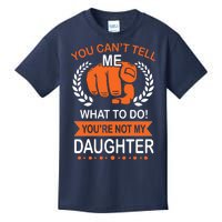 You Can't Tell Me What To Do You're Not My Daughter  Kids T-Shirt