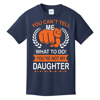 You Can't Tell Me What To Do You're Not My Daughter  Kids T-Shirt