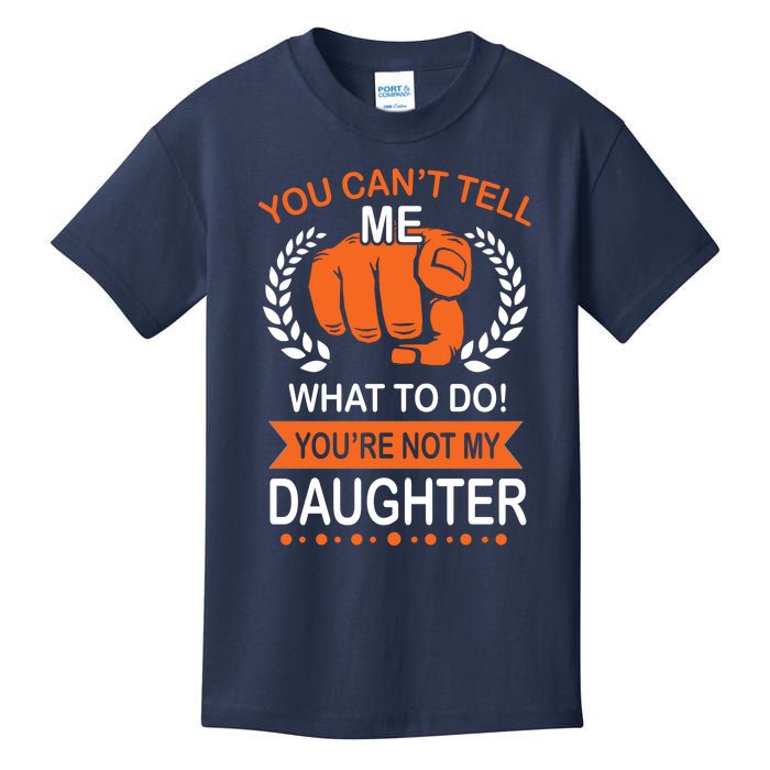 You Can't Tell Me What To Do You're Not My Daughter  Kids T-Shirt