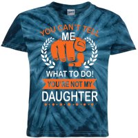 You Can't Tell Me What To Do You're Not My Daughter  Kids Tie-Dye T-Shirt