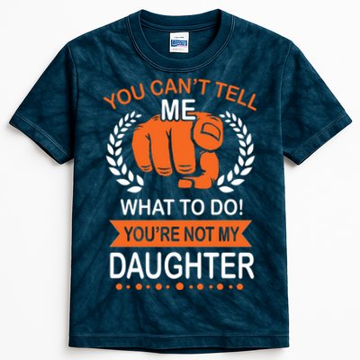 You Can't Tell Me What To Do You're Not My Daughter  Kids Tie-Dye T-Shirt