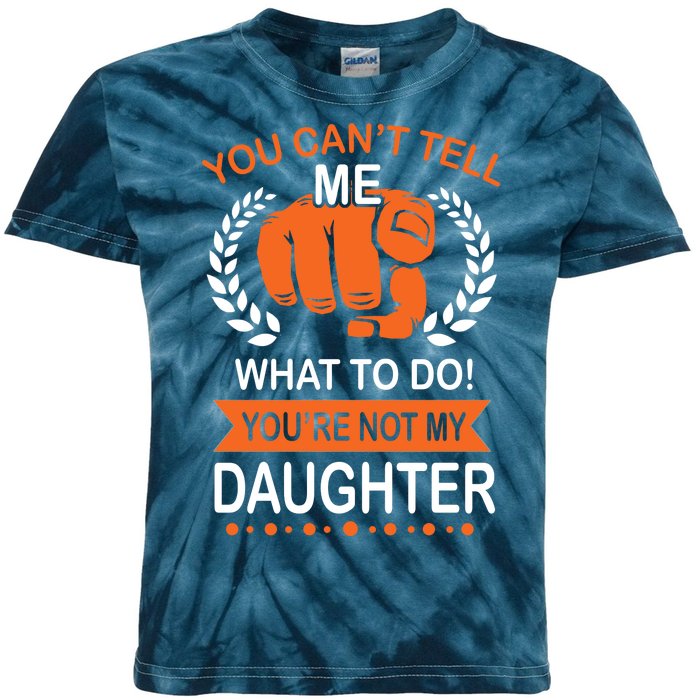 You Can't Tell Me What To Do You're Not My Daughter  Kids Tie-Dye T-Shirt