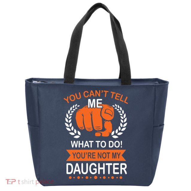 You Can't Tell Me What To Do You're Not My Daughter  Zip Tote Bag