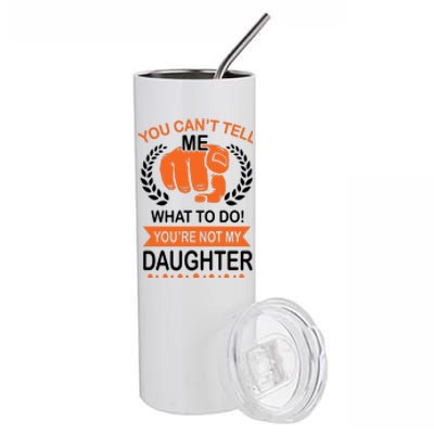 You Can't Tell Me What To Do You're Not My Daughter  Stainless Steel Tumbler